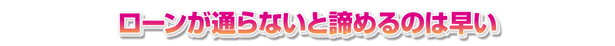 ローンが通らないと諦めるのは早い